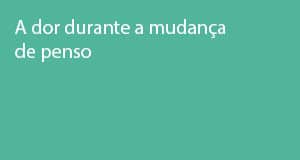 A dor durante a mudança de penso